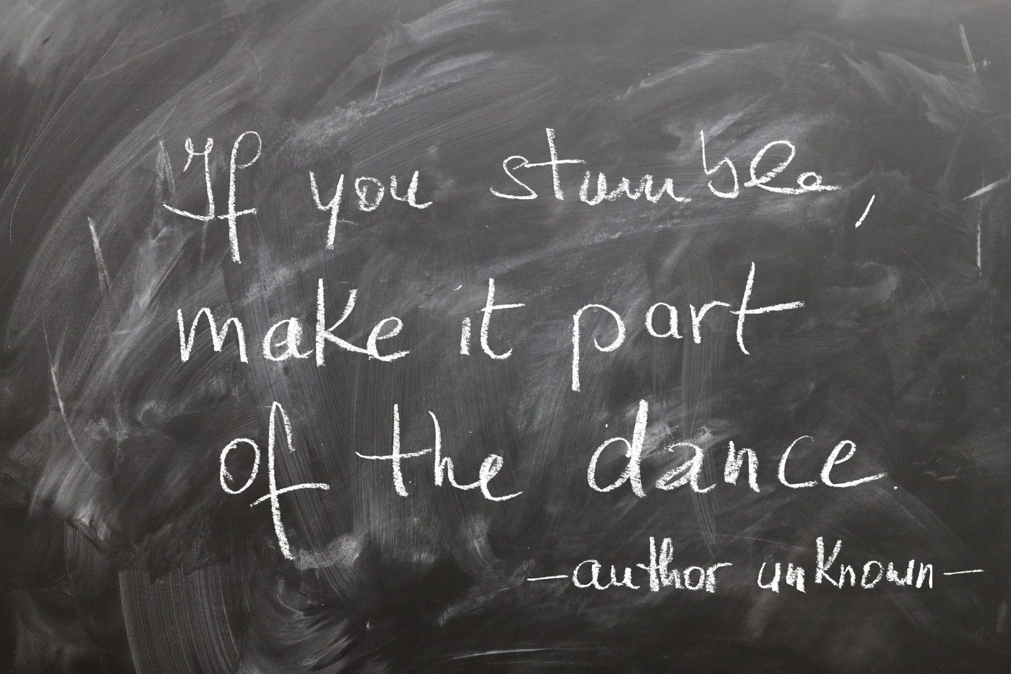 if you stumble make it part of the dance
